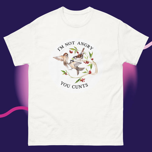 I’m Not Angry You C*nts T-Shirt